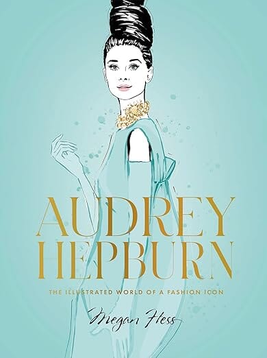 Audrey Hepburn The Illustrated World of a Fashion Icon Book Hachette Book Group 
